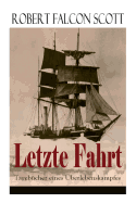 Letzte Fahrt: Tageb├â┬╝cher eines ├â┼ôberlebenskampfes: Die Terra-Nova-Expedition zum S├â┬╝dpol (1910-1913) - Tagebuch von Robert Falcon Scott (German Edition)