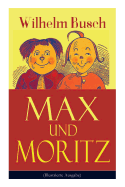 Max und Moritz (Illustrierte Ausgabe): Eines der beliebtesten Kinderb├â┬╝cher Deutschlands: Gemeine Streiche der b├â┬╢sen Buben Max und Moritz (German Edition)