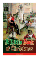 A Little Book of Christmas (Illustrated): Children's Classic - Humorous Stories & Poems for the Holiday Season: A Toast To Santa Clause, A Merry Christmas Pie, A Holiday Wish├óΓé¼┬ª
