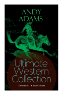 ANDY ADAMS Ultimate Western Collection ├óΓé¼ΓÇ£ 5 Novels & 14 Short Stories