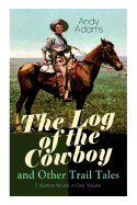 The Log of the Cowboy and Other Trail Tales: 5 Western Novels in One Volume