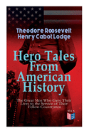 Hero Tales From American History ├óΓé¼ΓÇ£The Great Men Who Gave Their Lives to the Service of Their Fellow-Countrymen
