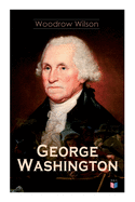 George Washington: The Life & Times of George Washington â€“ Complete Biography