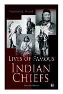 'Lives of Famous Indian Chiefs (Illustrated Edition): From Cofachiqui, the Indian Princess and Powhatan - To Chief Joseph and Geronimo'