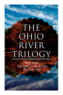 The Ohio River Trilogy: Betty Zane + The Spirit of the Border + The Last Trail: Western Classics
