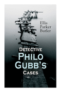Detective Philo Gubb's Cases: The Hard-Boiled Egg, The Pet, The Eagle's Claws, The Oubliette, The Un-Burglars, The Dragon's Eye, The Progressive Murder...