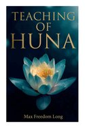 Teaching of Huna: The Secret Science Behind Miracles & Self-Suggestion