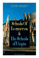 Schools Of To-morrow & The Schools of Utopia (Illustrated Edition): A Case for Inclusive Education from the Renowned Philosopher, Psychologist & Educational Reformer of 20th Century