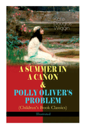 A SUMMER IN A CA├âΓÇÿON & POLLY OLIVER'S PROBLEM (Children's Book Classics) - Illustrated