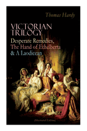 Victorian Trilogy: Desperate Remedies, The Hand of Ethelberta & A Laodicean (Illustrated Edition): Three Romance Classics in One Volume