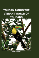 Toucan Tango: The Vibrant World of Toucans