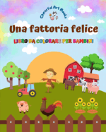 Una fattoria felice - Libro da colorare per bambini - Disegni divertenti e creativi di adorabili animali da fattoria: Incantevole collezione di ... di fattoria per bambini (Italian Edition)