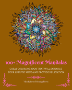 100+ Magnificent Mandalas: Great Coloring Book that Will Enhance Your Artistic Mind and Provide Relaxation