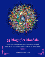 75 Magnifici Mandala: Libro da colorare antistress che stimoler├â┬á la vostra mente artistica (Italian Edition)