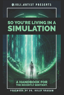 So You're Living in a Simulation: A Handbook for the Recently Sentient