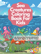 Sea Creatures Coloring Book For Kids: 30 Amazing Ocean Animals For Kids Ages (2-8) To Color