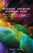 Metaverse Investing Beginners Guide: Buying Virtual Land, NFTs, VR, And Other Digital Arts Of The Future