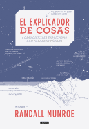 El Explicador de Cosas: Cosas Dif???ciles Explicadas Con Palabras F???ciles / Thing Explainer: Complicated Stuff in Simple Words