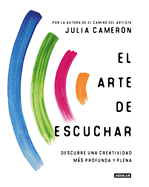 El arte de escuchar. Descubre una creatividad mÃ¡s profunda y plena / The Listening Path: the Creative Art of Attention (Spanish Edition)