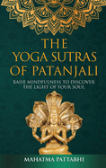 The Yoga Sutras of Patanjali: Raise Mindfulness To Discover The Light Of Your Soul