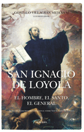 San Ignacio de Loyola: El hombre, el santo, el general (Spanish Edition)