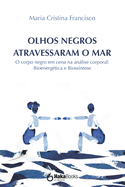 OLHOS NEGROS ATRAVESSARAM O MAR: O corpo negro em cena na an├â┬ílise corporal: Bioenerg├â┬⌐tica e Bioss├â┬¡ntese (Portuguese Edition)