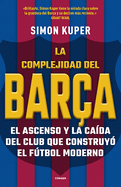La complejidad del Bar├â┬ºa / The Barcelona Complex: Lionel Messi and the Making An d Unmaking of the World's Greatest Soccer Club (Spanish Edition)