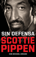 Sin defensa. Las explosivas memorias de Scottie Pippen / Unguarded (Spanish Edition)