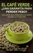 El Caf├â┬⌐ Verde - ├é┬┐Una garant├â┬¡a para perder peso?: Como perder peso r├â┬ípidamente y de manera saludable con el caf├â┬⌐ verde. (Spanish Edition)