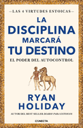 La disciplina marcar├â┬í tu destino / Discipline Is Destiny: The Power of Self-Cont rol (LAS CUATRO VIRTUDES ESTOICAS) (Spanish Edition)