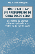 C├â┬│mo calcular un presupuesto de obra desde cero: El an├â┬ílisis de precios unitarios aplicado a los costos en la construcci├â┬│n (Spanish Edition)