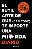 El sutil arte de que (casi todo) te importe una mierda. Diario / The Subtle Art of Not Giving a F*ck (Spanish Edition)