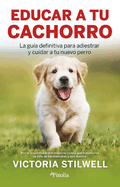 C├â┬│mo educar a tu cachorro: La gu├â┬¡a definitiva para adiestrar y cuidar a tu nuevo perro (Spanish Edition)