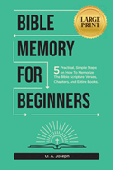 Bible Memory For Beginners: 5 Practical, Simple Steps on How To Memorize The Bible Scripture Verses, Chapters, and Entire Books (LARGE PRINT) (Bible Memorization Made Easy)