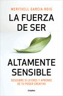 La fuerza de ser altamente sensible: Descubre si lo eres y aprende de tu poder c reativo / The Power of Being Highly Sensitive (Spanish Edition)