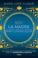 Soy la madre naturaleza. El plan de 40 d├â┬¡as que te conectar├â┬í con la abundancia i nfinita / I Am Mother Nature. (Spanish Edition)