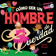 C├â┬│mo ser un hombre de verdad / How to Be a Real Man (Spanish Edition)