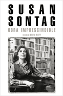 Susan Sontag: Obra imprescindible / Susan Sontag: Essential Works: EdiciÃ³n de David Rieff (Spanish Edition)