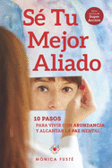 S├â┬⌐ Tu Mejor Aliado: 10 Pasos para vivir con abundancia y alcanzar la paz mental (Spanish Edition)