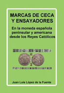 MARCAS DE CECA Y ENSAYADORES: En la moneda española peninsular y americana desde los Reyes Católicos (Spanish Edition)