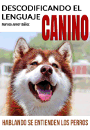 Descodificando el Lenguaje Canino: Hablando se entienden los Perros (Spanish Edition)