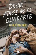 Decir adi├â┬│s no es olvidarte / To Say Goodbye Is Not to Forget You (Spanish Edition)