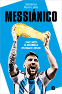 Messiánico: Lionel Messi: La verdadera historia del mejor / Messianic: Lionel Me ssi: The Real History of the Worlds Best (Spanish Edition)