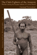 The Club-Fighters of the Amazon: Warfare among the Kayapo Indians of Central Brazil (Amazon Indians Monographs) (Volume 1)