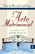 El Acto Matrimonial: La Belleza del Amor Sexual = Act of Marriage