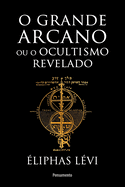 Grande arcano ou o ocultismo revelado (O) (Portuguese Edition)
