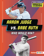 Aaron Judge vs. Babe Ruth: Who Would Win? (All-Star Smackdown (Lerner ├óΓÇ₧┬ó Sports))