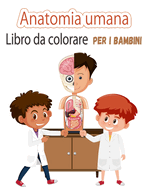Libro da colorare di anatomia umana per bambini: Le mie prime parti del corpo umano e l'anatomia umana libro da colorare per i bambini (Kids Activity Books) (Italian Edition)