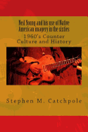 Neil Young and his use of Native American imagery in the sixties: 1960's Counter Culture and History (Hippie Trilogy) (Volume 2)