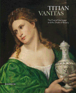 Titian: Vanitas: The Poet of the Image and the Shade of Beauty